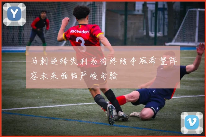 马刺逆转失利或将终结夺冠希望阵容未来面临严峻考验